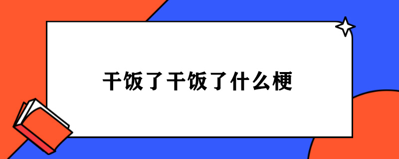 干饭了干饭了什么梗.jpg